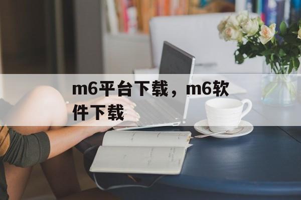 m6平台下载，m6软件下载