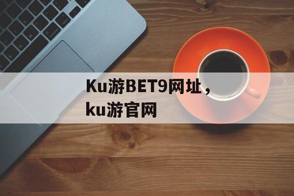 Ku游BET9网址，ku游官网